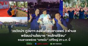 (มีคลิป)วรวัจน์ฯ ภูวษาฯลงพื้นที่ 3 ตำบลพบชาวแพร่ นำนโยบาย“คนไทยไร้จน”พร้อมชวนชาวแพร่เจอ“ยศชนัน”เวทีใหญ่ 29 ม.ค.นี้