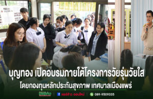 บุญทอง รองนายกทม.แพร่ เปิดกิจกรรมอบรมภายใต้โครงการวัยรุ่นวัยใส ใส่ใจสุขภาพ โดยกองทุนหลักประกันสุขภาพ เทศบาลเมืองแพร่