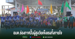 ดูแลไม่ทอดทิ้ง! อบต.ร่องกาศปั้นผู้สูงวัยแข็งแรงทั้งกายใจ