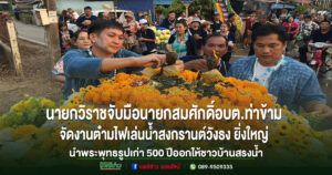 นายกวิราชจับมือนายกสมศักดิ์อบต.ท่าข้ามจัดงานต๋ามไฟเล่นน้ำสงกรานต์วังธงยิ่งใหญ่ พร้อมนำพระพุทธรูปเก่า 500 ปีออกสรงน้ำเพื่อเป็นสิริมงคล