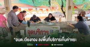 “อบต.เวียงทอง ลงพื้นที่บริการเก็บค่าธรรมเนียมขยะ อำนวยความสะดวกประชาชนถึงชุมชน”