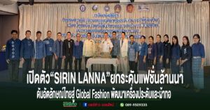 เปิดตัว“SIRIN LANNA”ยกระดับแฟชั่นล้านนาตะวันออกสู่ตลาดสากลดันอัตลักษณ์ไทยสู่ Global Fashion พัฒนาเครื่องประดับและผ้าทอ