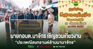 สุนนท์ จิตใจ นายกอบต.นาจักร เชิญชวนเที่ยวงาน “ประเพณีสงกรานต์ล้านนานาจักร” ประจำปี 2569