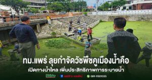 ทม.แพร่ ลุยกำจัดวัชพืชคูเมืองน้ำคือ เปิดทางน้ำไหล เพิ่มประสิทธิภาพการระบายน้ำ
