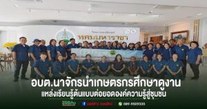 อบต.นาจักรพัฒนาศักยภาพภาคเกษตร ศึกษาดูงานแหล่งเรียนรู้ต้นแบบเชียงใหม่ ต่อยอดองค์ความรู้สู่ชุมชน