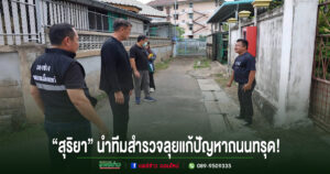 ลุยแก้ปัญหาถนนทรุด!“นายกสุริยา”นำทีมสำรวจซอยพิกุลทอง 1-2 เตรียมปรับปรุงถนนใหม่พร้อมเปลี่ยนไฟส่องสว่างยกระดับความปลอดภัยให้ประชาชน