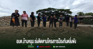 อบต.บ้านหนุน เร่งติดตามโครงการป้องกันตลิ่งพังลำห้วยร่องรัง เดินหน้ารับฟังชุมชน มุ่งแก้ปัญหาอย่างยั่งยืน