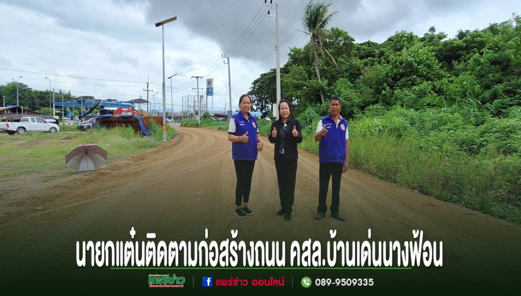 นายกแต๋นและคณะติดตามการก่อสร้างถนน คสล. บ้านเด่นนางฟ้อน ยืนชูนิ้วโป้งบนถนนลูกรังที่กำลังก่อสร้าง