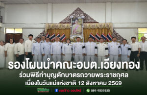 รองโผนนำคณะอบต.เวียงทองร่วมพิธีทำบุญตักบาตรถวายพระราชกุศล เนื่องในวันแม่แห่งชาติ 12 สิงหาคม 2569 คณะผู้บริหาร อบต.เวียงทอง ร่วมพิธีทำบุญตักบาตรถวายพระราชกุศล เนื่องในวันแม่แห่งชาติ 12 สิงหาคม 2569