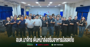 อบต.นาจักร เดินหน้าส่งเสริมอาหารปลอดภัย จัดโครงการ “อาหารปลอดภัย ใส่ใจสุขภาพประชาชน ประจำปี 2569”