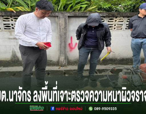 อบต.นาจักร ลงพื้นที่เจาะตรวจความหนาผิวจราจร คุมมาตรฐานงานก่อสร้าง