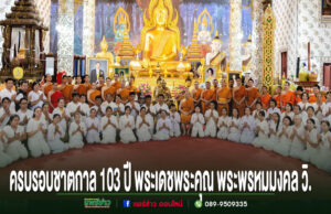 วัดพระธาตุช่อแฮ พระอารามหลวง จัดพิธีบำเพ็ญกุศลถวายเป็นอาจาริยบูชา เนื่องในโอกาสครบรอบชาตกาล 103 ปี พระเดชพระคุณ พระพรหมมงคล วิ. (หลวงปู่ทอง สิริมงคลมหาเถร)