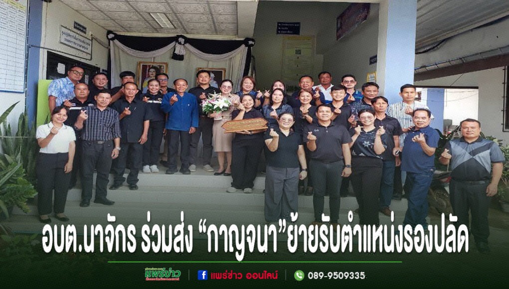 อบต.นาจักรร่วมส่ง“กาญจนา ทนันชัย”ก้าวสู่ตำแหน่งรองปลัด อบต.ทุ่งแล้ง