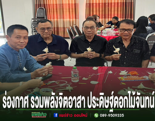 จิตอาสาร่วมกันประดิษฐ์ดอกไม้จันทน์ที่โต๊ะประชุม มีข้อความภาษาไทยระบุ ร่องกาศ รวมพลังจิตอาสา ประดิษฐ์ดอกไม้จันทน์