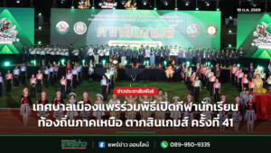 เทศบาลเมืองแพร่ร่วมพิธีเปิดกีฬานักเรียนท้องถิ่นภาคเหนือ ตากสินเกมส์ ครั้งที่ 41