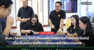 อบต.เวียงทอง จัดกิจกรรมฝึกอบรมจัดทำดอกไม้จันทน์ เนื่องในพระราชพิธีถวายพระเพลิงพระบรมศพ