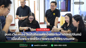 อบต.เวียงทอง จัดกิจกรรมฝึกอบรมจัดทำดอกไม้จันทน์ เนื่องในพระราชพิธีถวายพระเพลิงพระบรมศพ
